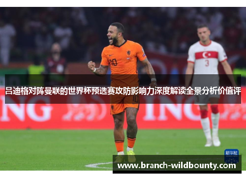 吕迪格对阵曼联的世界杯预选赛攻防影响力深度解读全景分析价值评 吕迪格对阵曼联的世界杯预选赛攻防影响力深度解读全景分析价值评