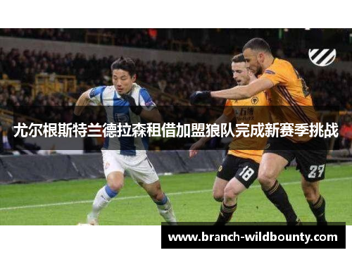 尤尔根斯特兰德拉森租借加盟狼队完成新赛季挑战